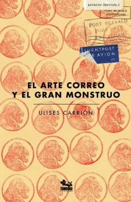 Ulises Carrión: El arte correo y el gran monstruo. Ediciones Tumbona.